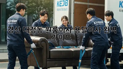 경산 대정동 원룸이사, 용달이사 완벽 가이드!